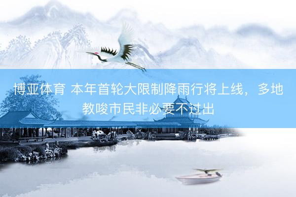 博亚体育 本年首轮大限制降雨行将上线，多地教唆市民非必要不过出