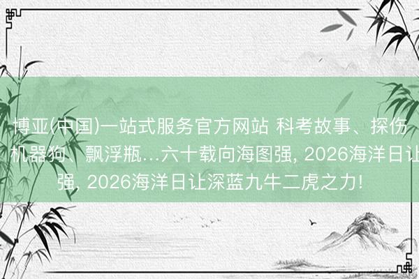 博亚(中国)一站式服务官方网站 科考故事、探伤装